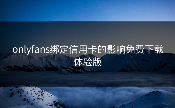 onlyfans绑定信用卡的影响免费下载体验版