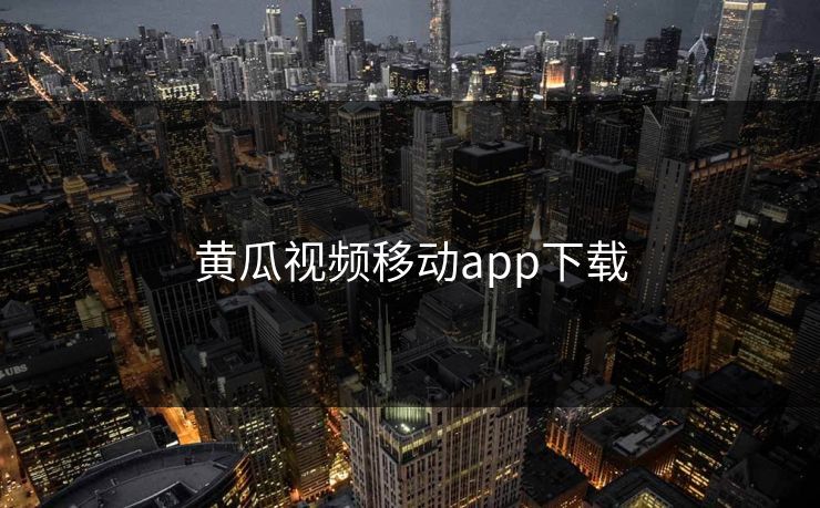 黄瓜视频移动app下载